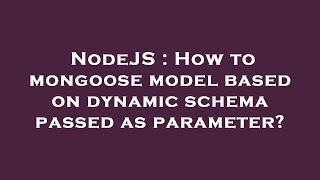 NodeJS : How to mongoose model based on dynamic schema passed as parameter?