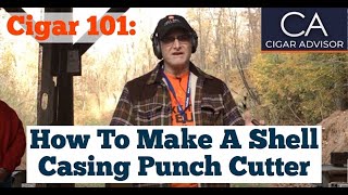 How to Make a Shell Casing Punch Cutter - Cigar 101