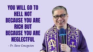 YOU WILL GO TO HELL NOT BECAUSE YOU ARE RICH BUT BECAUSE YOU ARE NEGLECTFUL - Fr. Dave Concepcion