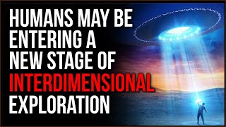 We Are Ready To Start Exploring INTERDIMENSIONAL Spaces, Aliens Could Be Us From Another Dimension