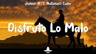 Junior H ft. Natanael Cano - Disfruto Lo Malo (Letra)