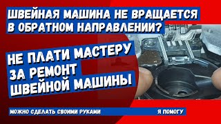 Швейная машина с горизонтальным челноком не вращается назад? Ответ здесь!!!