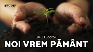 Noi vrem pământ - Liviu Tudoroiu - AZSMR-Bucov RELUARE