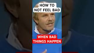 Wayne Dyer - How to Not Feel Bad When Bad Things Happen!