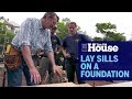 How to Lay Sills on a Foundation | This Old House