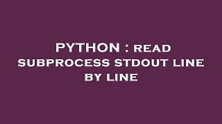 PYTHON : read subprocess stdout line by line