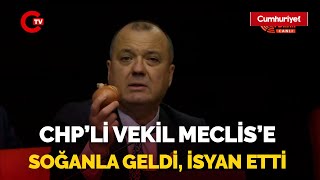 CHP'li vekil Meclis'e soğanla geldi: Tek bir gıda teröristi var o da AKP'dir