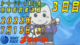 【まるがめLIVE】2022.07.13～３日目～スカパー！JLC杯争奪　ルーキーシリーズ第11戦　京極若武者決戦