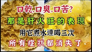 口乾 口苦 口臭？那是肝火旺、肝毒超標的表現！用它煮水喝，所有症狀都消失了