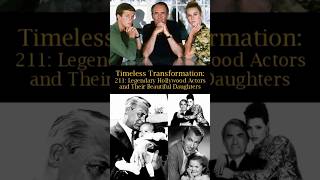 Timeless Transformation: 211: Legendary Hollywood Actors and Their Beautiful Daughters