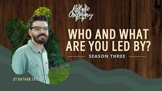 Refuse Ordinary S3E30: Who And What Are You Led By