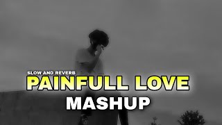 painful love (mashup ) arjit singh sad song mashup (slow and reverb)