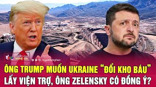 Ông Trump muốn Ukraine “đổi kho báu” lấy viện trợ, ông Zelensky có đồng ý?