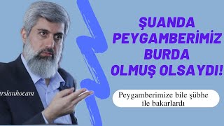 Peygamberimiz bu döneme gelmiş ve Siyasi tenkitte bulunsaydı!