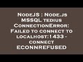 NodeJS : Node.js MSSQL tedius ConnectionError: Failed to connect to localhost:1433 - connect ECONNRE