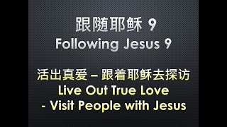 Following Jesus 9 跟随耶稣 9  Love Out True Love   Visit People with Jesus 2 活出真爱 – 跟着耶稣去探访 中