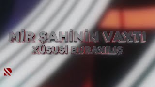 MİR ŞAHİNİN VAXTI - Xüsusi buraxılış - 13.08.2023