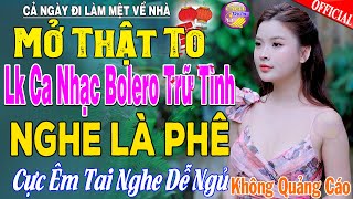 LK Nhạc Trữ Tình Bolero KHÔNG QUẢNG CÁO Cả Xóm Phê -TUYỆT PHẨM Bolero Sến Xưa Ngọt Ngào TOÀN BÀI HAY