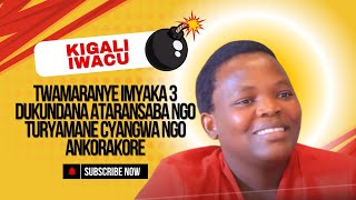 TWAMARANYE IMYAKA 3 DUKUNDANA ATARANSABA NGO TURYAMANE CYANGWA NGO ANKORAKORE