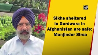 Sikhs sheltered in Gurdwara in Afghanistan are safe: Manjinder Sirsa