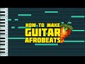 How to make Guitar Afrobeats from scratch in FL Studio