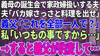 【スカッと感動】義母の誕生会でも私を家政婦扱いする夫「バカ嫁さっさと料理出せ」義父「これ全部1人で！？」私「いつものことですから…」すると義父が豹変し