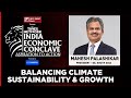 Mahesh Palashikar Speaks On Balancing Climate Sustainability & Growth At India Economic Conclave