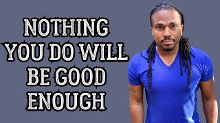 NOTHING YOU DO will ever be enough for a narcissist