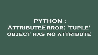 PYTHON : AttributeError: 'tuple' object has no attribute