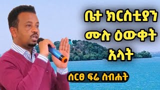 ሰርፀ ፍሬስብሐት ቤተ ክርስቲያን ሙሉ ዕውቀት አላት _ Sertse Friesibehat