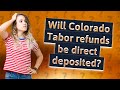 Will Colorado Tabor refunds be direct deposited?