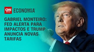 Gabriel Monteiro: FED alerta para impactos e Trump anuncia novas tarifas | CNN NOVO DIA