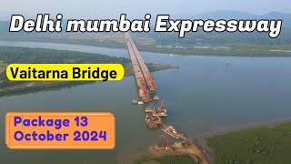 Vaitarna Bridge Latest Update Package 13 Delhi Mumbai Expressway october 2024