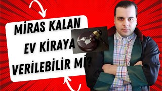 Miras Kalan Ev Kiraya Verilebilir Mi? - Adana Avukat Saim İncekaş