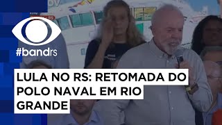 LULA NO RS: Retomada do polo naval em Rio Grande