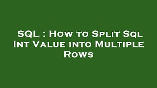 SQL : How to Split Sql Int Value into Multiple Rows