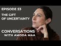 Episode 53: The Gift of Uncertainty | Amoda Maa