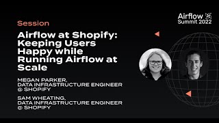 Airflow at Shopify: Keeping Users Happy while Running Airflow at Scale