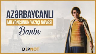 Azərbaycanlı Milyonçunun Yazıçı Nəvəsi Banin | DİPNOT - Qoşqar Abbas