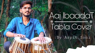 Aaj Ibaadat || Tabla Cover || Arpit Soni || Javed Bashir