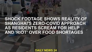Shocking footage shows the reality of Shanghai's zero coronavirus outbreak, with residents screaming