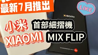 【手機開箱】2024年7月推出｜XIAOMI MIX FLIP｜小米全新手機｜小米第一部細摺機｜相機使用LEICA鏡頭｜新玩具新體驗