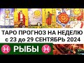 РЫБЫ 23 - 29 СЕНТЯБРЬ 2024 ТАРО ПРОГНОЗ НА НЕДЕЛЮ ГОРОСКОП НА НЕДЕЛЮ + ГАДАНИЕ РАСКЛАД КАРТА ДНЯ