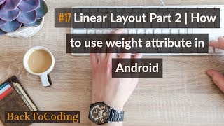 #17 LinearLayout Part 2 | How to use the weight attribute in Android