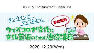 ウィズコロナ時代の文化芸術のための連続講座第4回　オンライン有料配信イベントを企画しよう