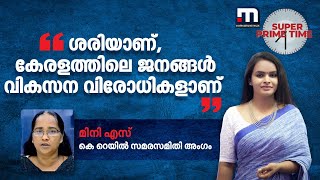 ശരിയാണ്, കേരളത്തിലെ ജനങ്ങൾ വികസന വിരോധികളാണ്: മിനി എസ് | Mathrubhumi News