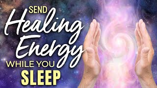 Send HEALING ENERGY to Someone While You Sleep ★ Distance Healing for Emotional & Physical Healing.