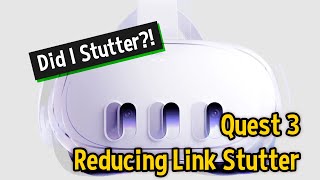 Reducing Oculus Link Stuttering on the Meta Quest 3 PCVR