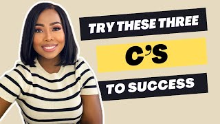 The Three C’s To Success - MUST WATCH!