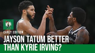 Is Jayson Tatum now a better player than Kyrie Irving? | Early Edition | NBC Sports Boston